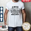 A Bitch Is What They Call Me When I No Longer Have The Patience To Deal With Bullshit Shirt