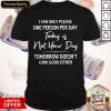 I Can Only Please One Person Per Day Today Is Not Your Day Shirt