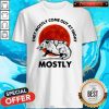 They Mostly Come Out At Night Mostly Shirt