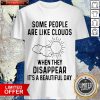 Some People Are Like Clouds When They Disappear It-s A Beautiful Day Shirt