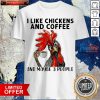 I Like Chickens And Coffee And Maybe 3 People Shirt