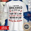 I Never Dreamed I'D End Up Being A Son In Law Of A Freakin’ Awesome Mother In Law But Here I Am Living The Dream Shirt