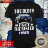 Car The Older I Get The Faster I Was Shirt- Design By Pocatees.com