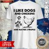 I Like Dogs And Chickens And Maybe 3 People Shirt