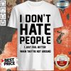 Pretty I Don't Hate People I Just Feel Better When They're Not Around Shirt