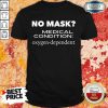 Hot No Mask Medical Condition Oxygen Dependent Shirt
