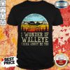 Fishing I Wonder If Walleye Think About Me Too Vintage Shirt