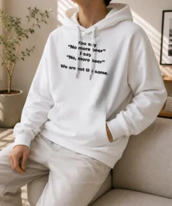 Awesome You Say No More Beer I Say No More Beer We Are Not The Same Hoodie