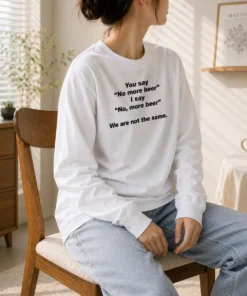 Awesome You Say No More Beer I Say No More Beer We Are Not The Same Long Sleeve Shirt