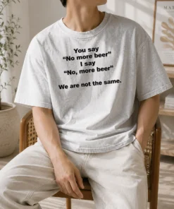 Awesome You Say No More Beer I Say No More Beer We Are Not The Same Washed T-Shirt