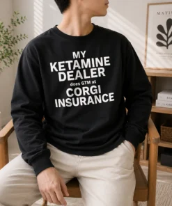 Top My Ketamine Dealer Does GTM At Corgi Insurance Long Sleeve Shirt