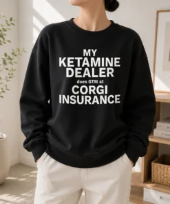 Top My Ketamine Dealer Does GTM At Corgi Insurance Sweater
