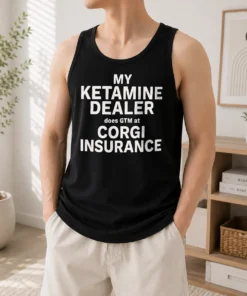 Top My Ketamine Dealer Does GTM At Corgi Insurance Tank Top