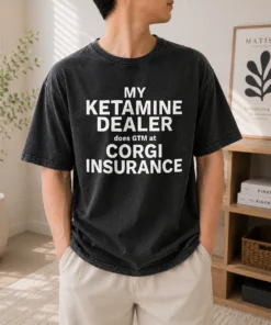 Top My Ketamine Dealer Does GTM At Corgi Insurance Washed T-Shirt